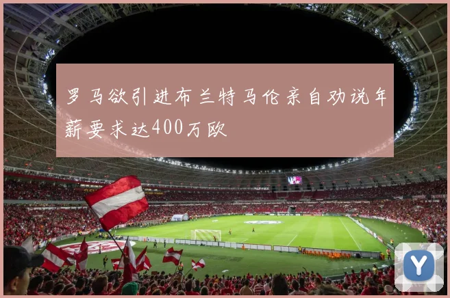 罗马欲引进布兰特马伦亲自劝说年薪要求达400万欧