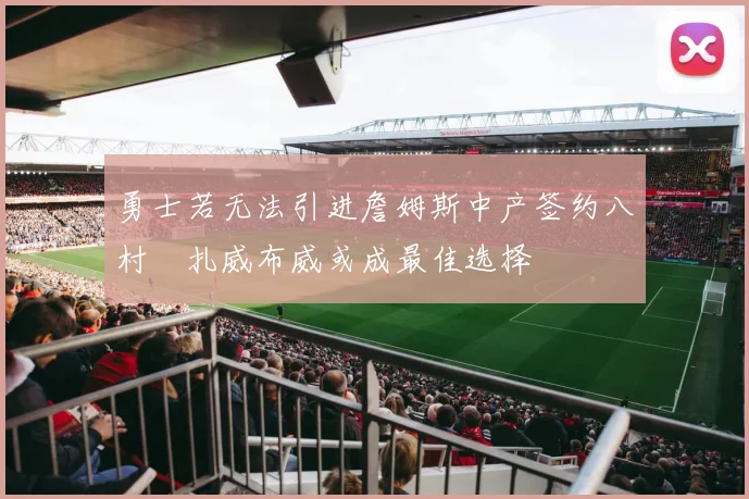 勇士若无法引进詹姆斯中产签约八村塁扎威布威或成最佳选择